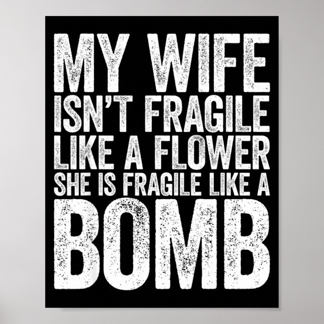 My Wife Isn't Fragile Like A Flower She Is Like A  Poster (Front)