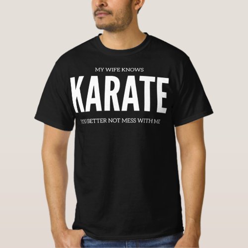 My Wife Knows Karate You Better Not Mess With Me T_Shirt
