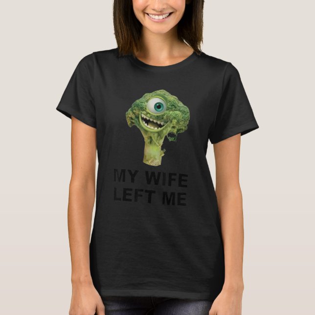 My Wife Left Me  Broccoli T-Shirt (Front)
