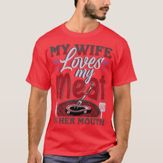 My Wife Loves My Meat In Her Mouth Summer Barbecu T-Shirt