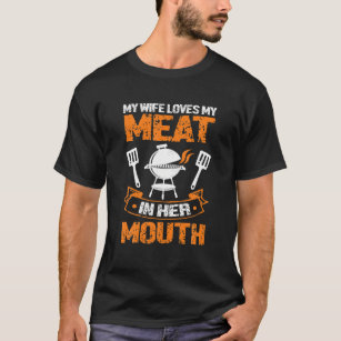 My Wife Loves My Meat In Her Mouth Summer Barbecue T-Shirt