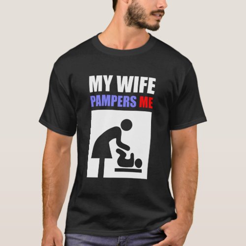 My Wife Pampers Me T_Shirt