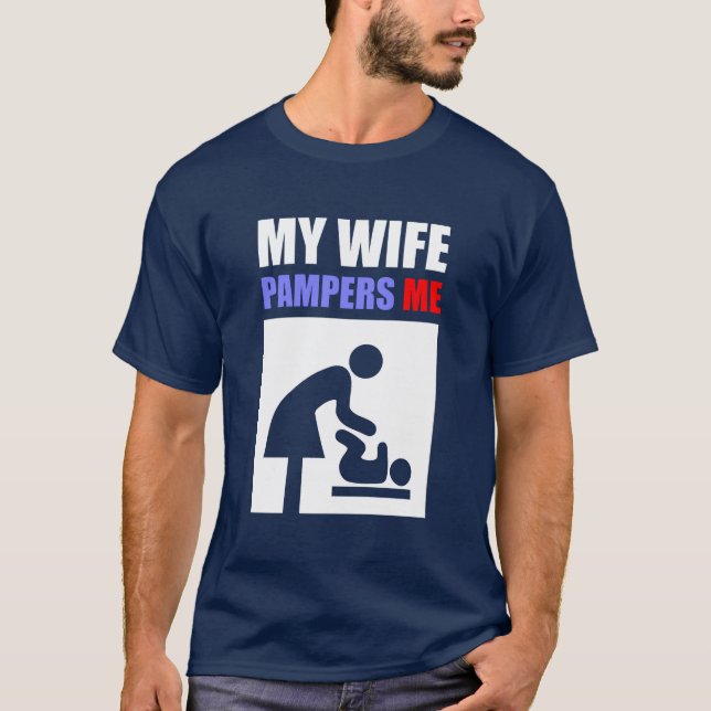 My Wife Pampers Me T-Shirt (Front)