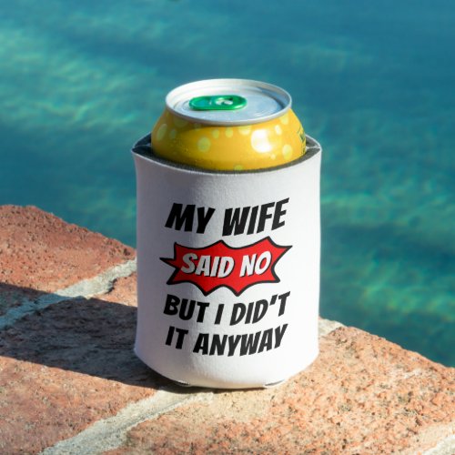 My wife said nobut I did t It anywayfunny family Can Cooler