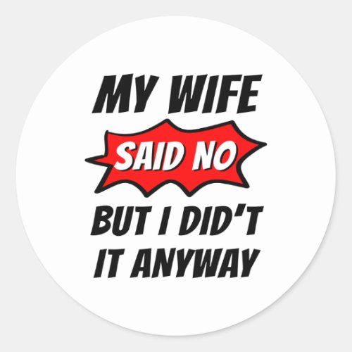 My wife said nobut I did t It anywayfunny family Classic Round Sticker