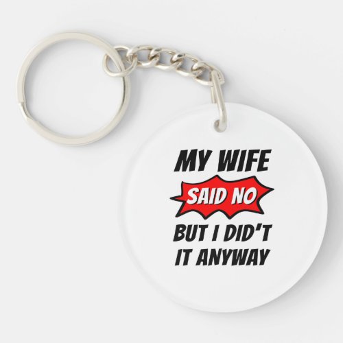 My wife said nobut I did t It anywayfunny family Keychain