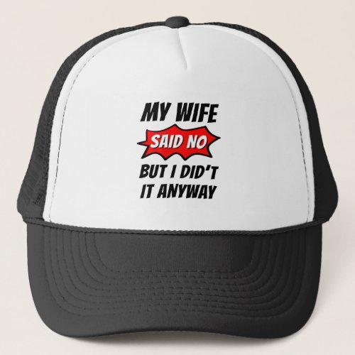My wife said nobut I did t It anywayfunny family Trucker Hat