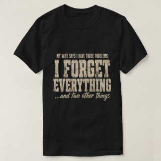 My Wife Says I Have Three Problems Funny Tee