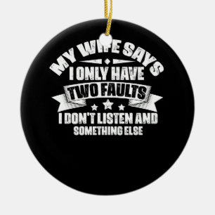 My Wife Says I Only Have Two Faults Christmas I Do Ceramic Ornament