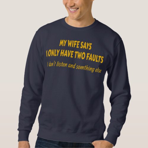 My Wife Says I Only Have Two Faults Dad Joke s Sweatshirt