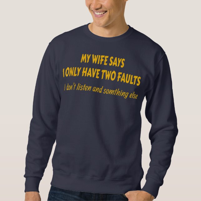 My Wife Says I Only Have Two Faults Dad Joke s Sweatshirt (Front)