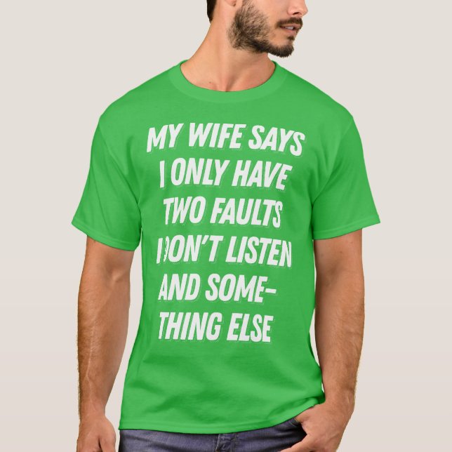 My Wife Says I Only Have Two Faults Funny Husband T-Shirt (Front)