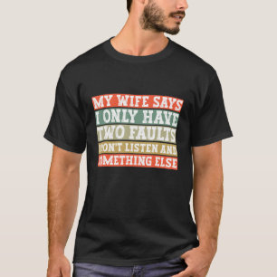My Wife Says I Only Have Two Faults Funny T-Shirt