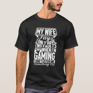 My Wife Says I Only Have Two Faults Gamer Husband T-Shirt