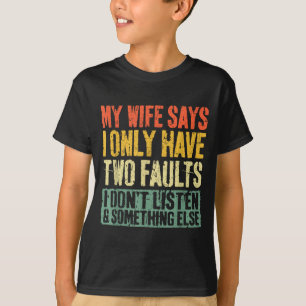 My Wife Says I Only Have Two Faults Shirt Funny Hu