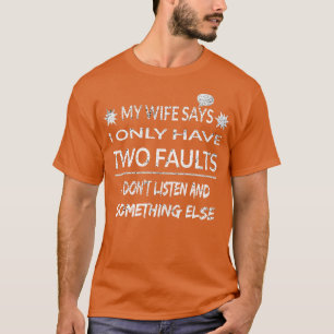 My Wife Says I Only Have Two Faults T-Shirt