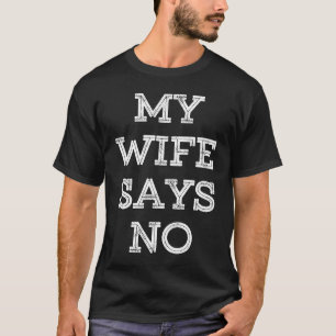 My Wife Says No Married Couple Marriage Husband P T-Shirt