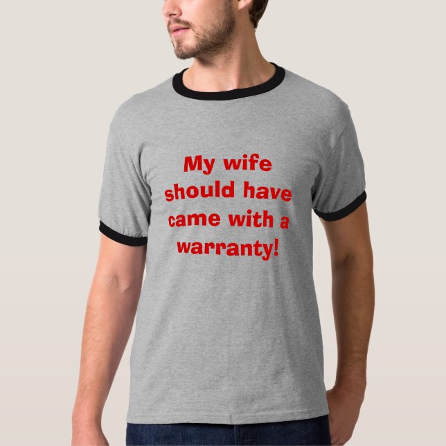 My wife should have came with a warranty! T-Shirt (Front)