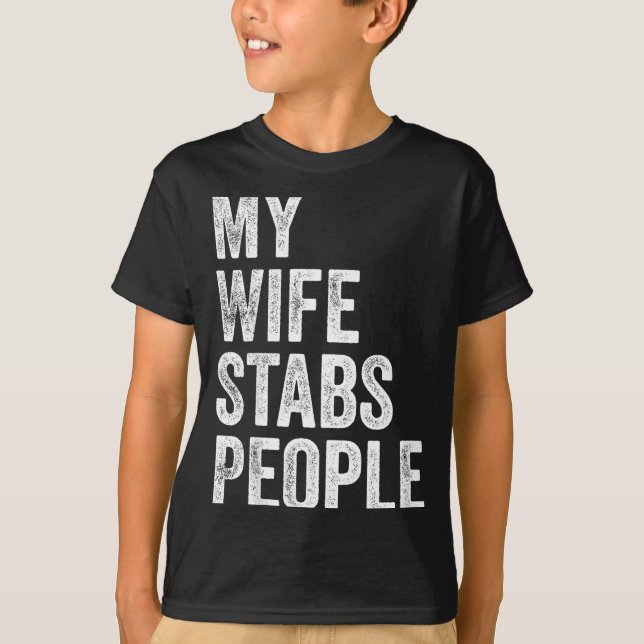 My Wife Stabs People Funny Wife Quote  T-Shirt (Front)