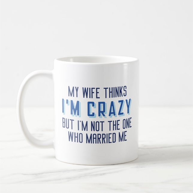 My Wife Thinks I’m Crazy Coffee Mug (Left)