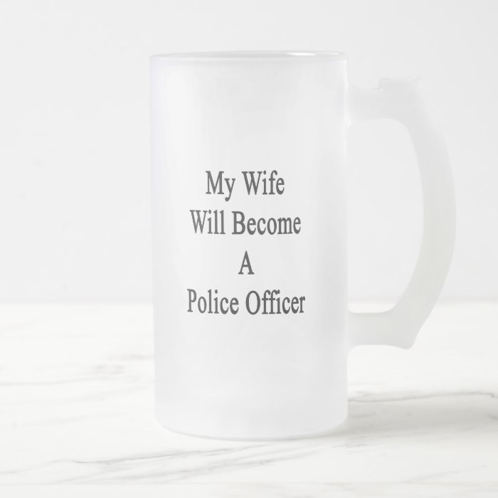 My Wife Will Become A Police Officer Coffee Mugs