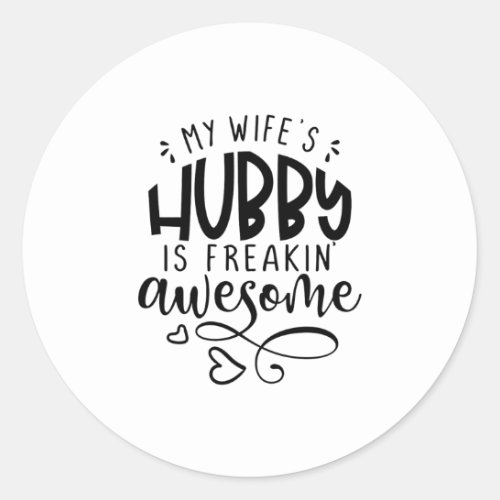 My wifes hubby husband is freaking awesome classic round sticker