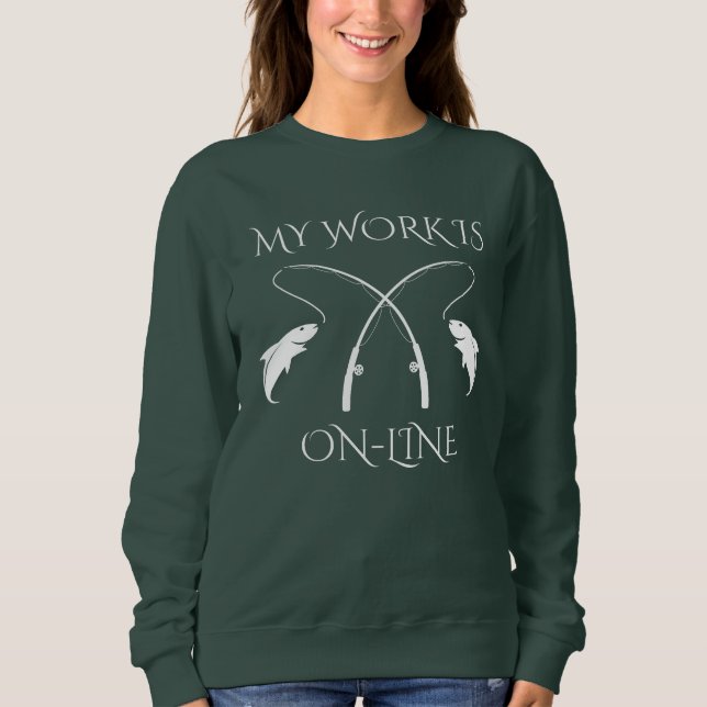 My Work is Online Fishing Humor design Sweatshirt (Front)