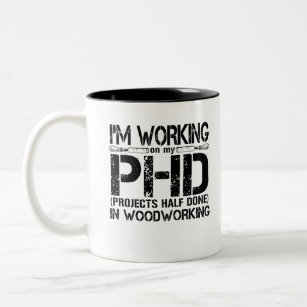My Working On My PHD (Projects Half Done) In Woodw Two-Tone Coffee Mug