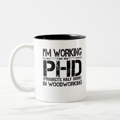 My Working On My PHD Projects Half Done In Woodw Two_Tone Coffee Mug