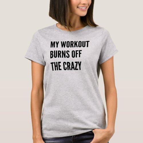 My Workout Burns off the Crazy Funny Fitness T_Shirt