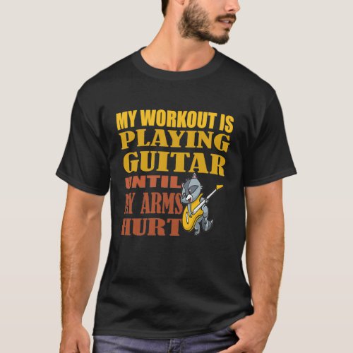 My Workout Is Playing Guitar Until My Arms Hurt T_Shirt