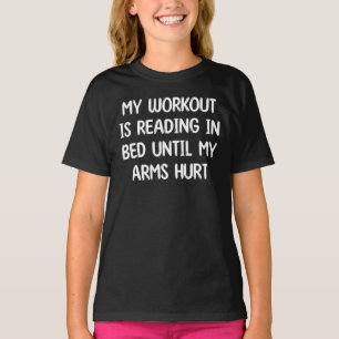 My Workout Is Reading In Bed Until My Arms Hurt T-Shirt