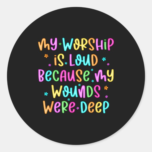My Worship Is Loud Because My Wounds Were Deep Chr Classic Round Sticker (Front)