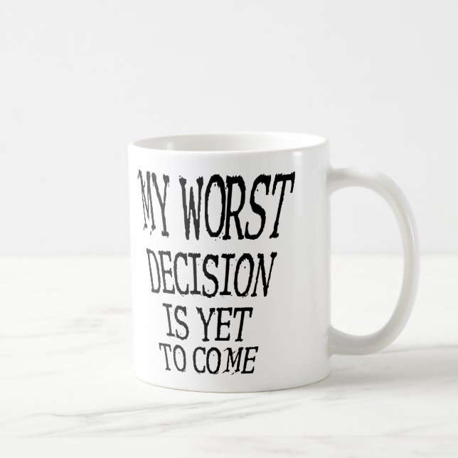 My Worst Decision Is Yet To Come Funny Mug (Right)