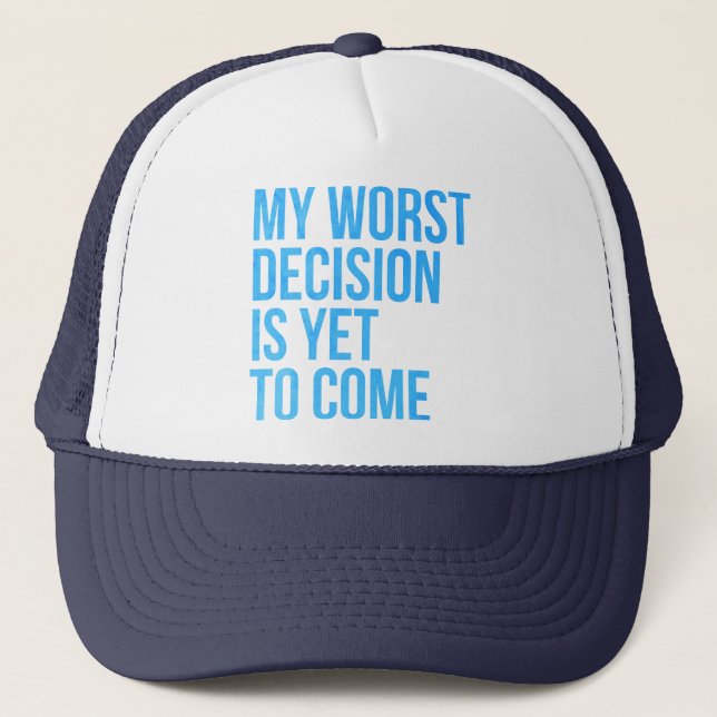 My worst decision is yet to come trucker hat (Front)