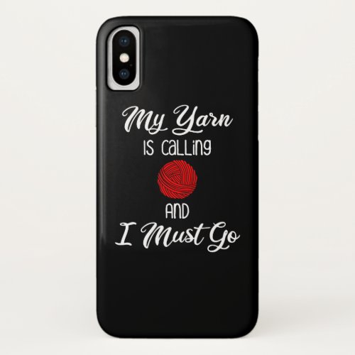 My Yarn Is Calling  I Must Go iPhone X Case
