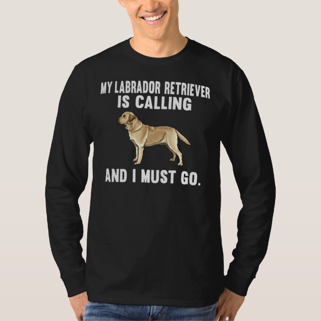 My Yellow Labrador Retriever Is Calling And I Must T-Shirt (Front)