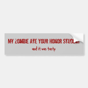 My Zombie Ate Your Honor Student, and it was ta... Bumper Sticker