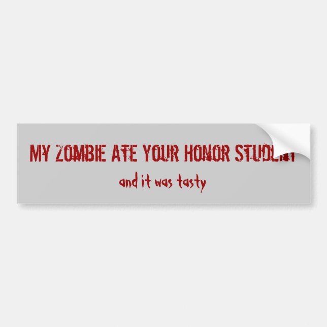 My Zombie Ate Your Honor Student, and it was ta... Bumper Sticker (Front)