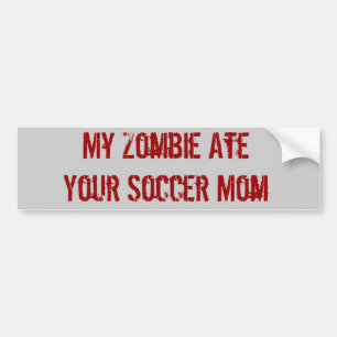 My Zombie Ate Your Soccer Mom Bumper Sticker