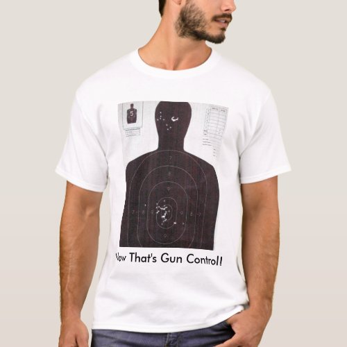 Mypics 001 2 Now Thats Gun Control T_Shirt