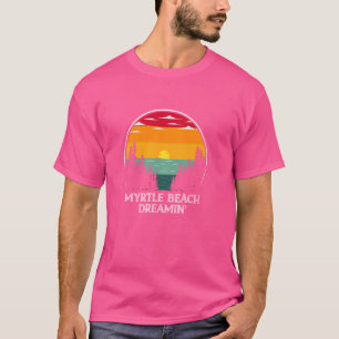 Myrtle Beach Dreamin Dream Trip Sea Summer Vacatio T-Shirt