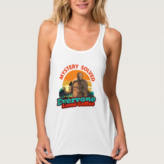 Mystery Solved Everyone Loves Coffee Funny Bigfoot Tank Top (Front)