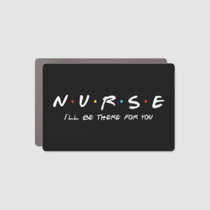 N.U.R.S.E Nurse I'll Be There For You Perfect Car Magnet