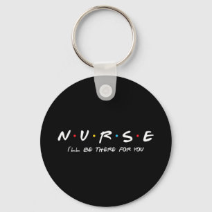 N.U.R.S.E Nurse I'll Be There For You Perfect Keychain
