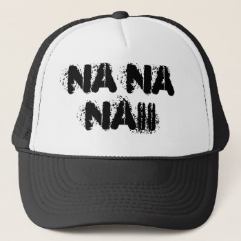 Na Na Naii Trucker Hat by dizziewizzie1 at Zazzle