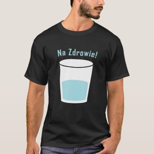 Na Zdrowie Polish Common Vodka Toast T_Shirt