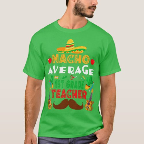 Nacho Average 1st Grade Teacher Cinco De Mayo Funn T_Shirt