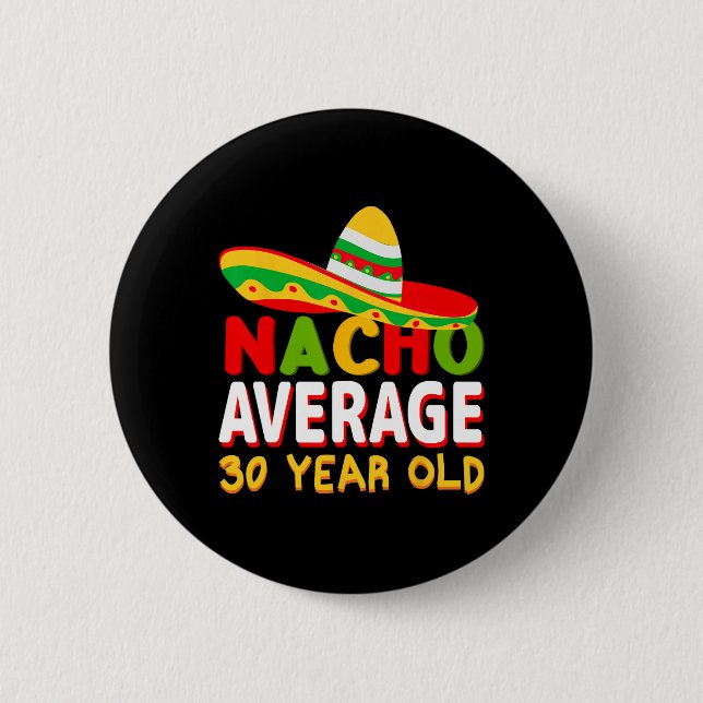 Nacho Average 30 Year Old Cinco De Mayo 30th Birth Button (Front)