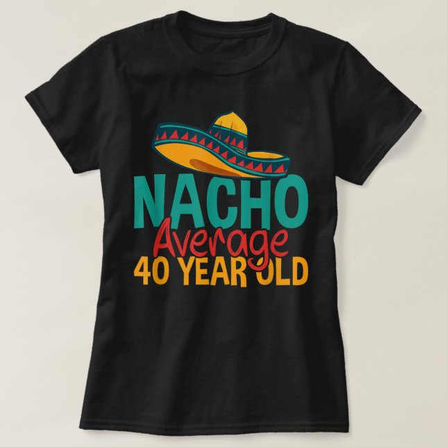 Nacho Average 40 Year Old Cinco de Mayo 40th Birth T-Shirt (Design Front)